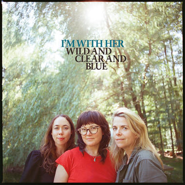 I'm With Her -  Wild and Clear and Blue